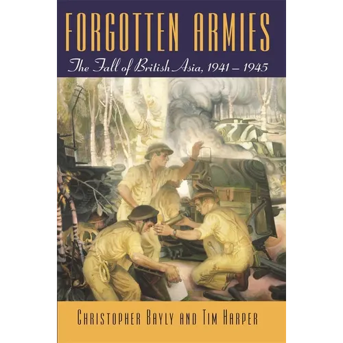 Forgotten Armies: The Fall of British Asia, 1941-1945