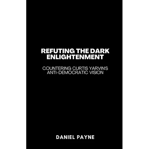 Refuting the Dark Enlightenment: Countering Curtis Yarvin's Anti-Democratic Vision