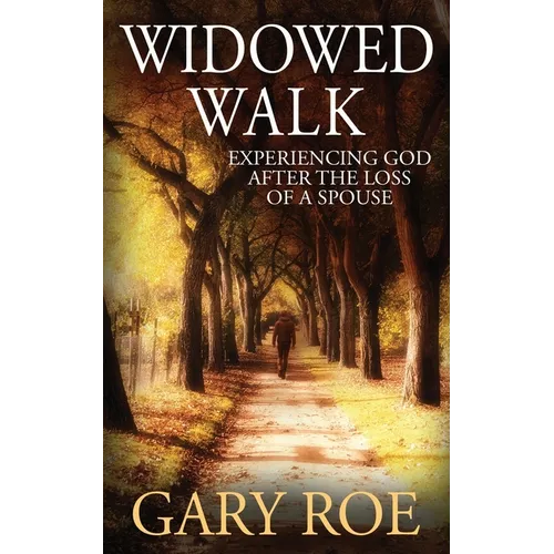 Widowed Walk: Experiencing God After the Loss of a Spouse