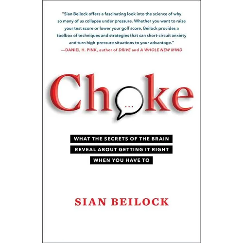 Choke: What the Secrets of the Brain Reveal about Getting It Right When You Have to