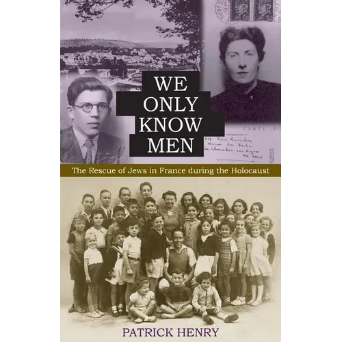 We Only Know Men: The Rescue of Jews in France During the Holocaust