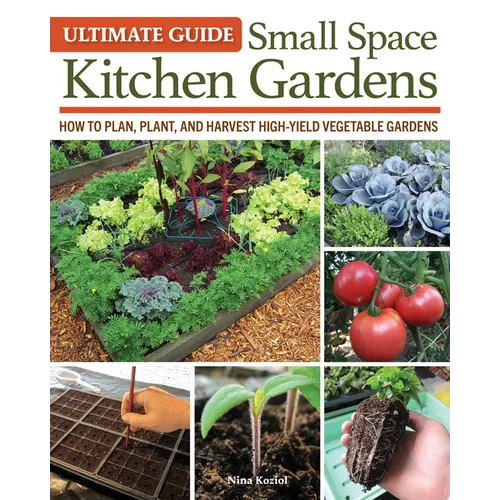 Ultimate Guide: Small Space Kitchen Gardens: How to Plan, Plant, and Harvest High-Yield Vegetable Gardens