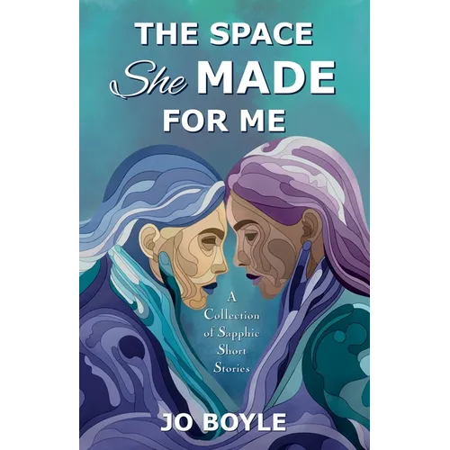 The Space She Made for Me: A Collection of Sapphic Short Stories