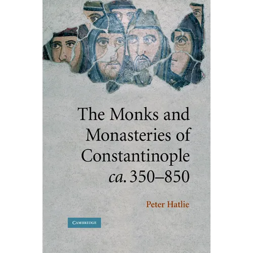 The Monks and Monasteries of Constantinople, CA. 350 850