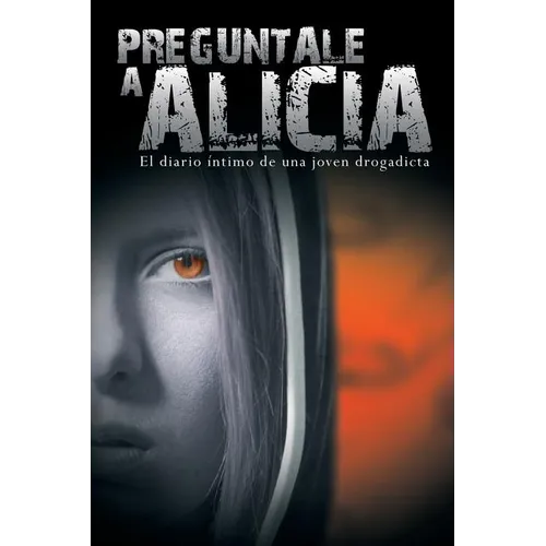 Preguntale a Alicia: El Diario Intimo de Una Joven Drogadicta