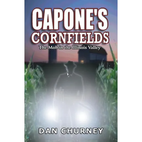 Capone's Cornfields: The Mob in the Illinois Valley