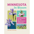 Minnesota in Bloom: Find and Identify the 142 Most Common Wildflowers