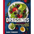 Dressings: Over 200 Recipes for the Perfect Salads, Marinades, Sauces, and Dips
