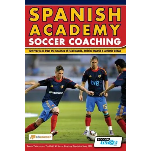 Spanish Academy Soccer Coaching - 120 Practices from the Coaches of Real Madrid, Atletico Madrid & Athletic Bilbao