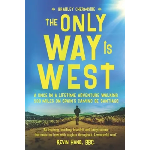 The Only Way Is West: A Once In a Lifetime Adventure Walking 500 Miles On Spain's Camino de Santiago