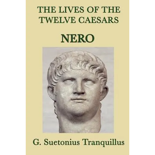 The Lives of the Twelve Caesars -: Nero and the Fall of the Julio-Claudian Dynasty