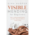 Visible Mending for Beginners: How to Mend Knitted Fabrics and Other Materials With an Artistic Touch
