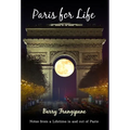 Paris for Life: Notes from a Lifetime in and out of Paris