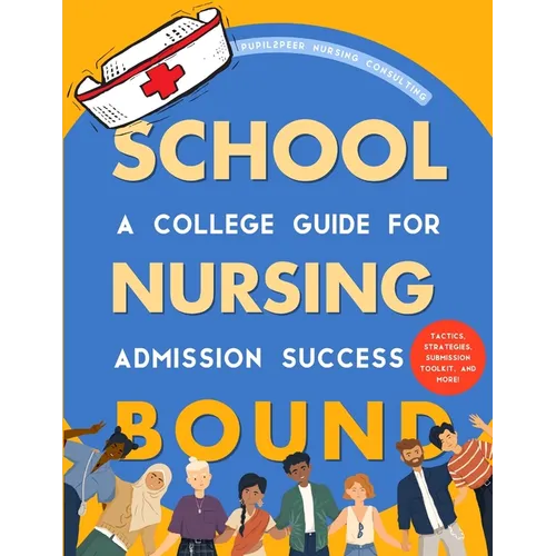 Nursing School Bound: A College Guide for Admission Success