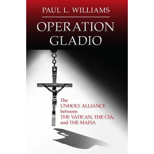Operation Gladio: The Unholy Alliance Between the Vatican, the Cia, and the Mafia