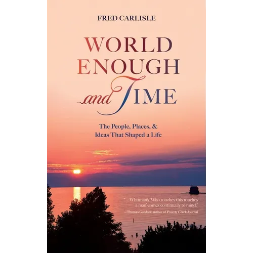 World Enough and Time: The People, Places, & Ideas That Shaped a Life