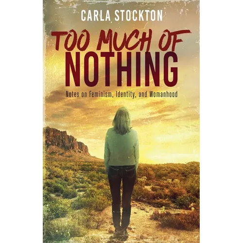 Too Much Of Nothing: Notes on Feminism, Identity, and Womanhood