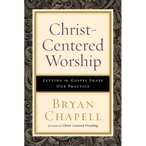 Christ-Centered Worship: Letting the Gospel Shape Our Practice