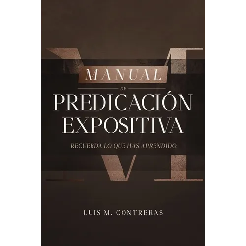 Manual de Predicación Expositiva: Recuerda Lo Que Has Aprendido