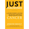Just Diagnosed: A Survivor's Guide to Navigating Cancer