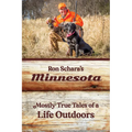 Ron Schara's Minnesota: Mostly True Tales of a Life Outdoors