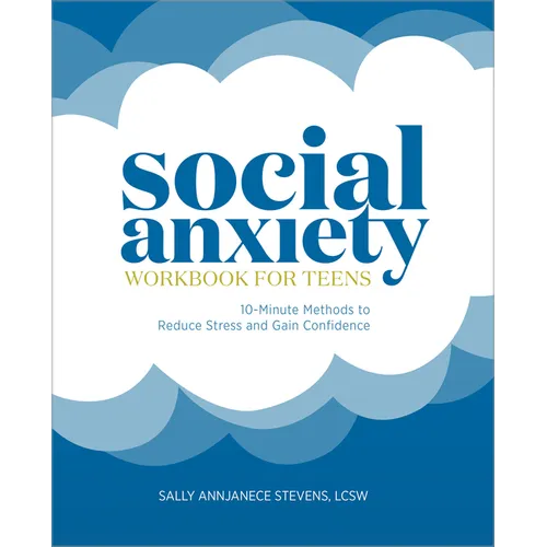 Social Anxiety Workbook for Teens: 10-Minute Methods to Reduce Stress and Gain Confidence