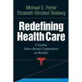 Redefining Health Care: Creating Value-Based Competition on Results