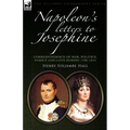 Napoleon's Letters to Josephine: Correspondence of War, Politics, Family and Love 1796-1814