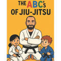 The ABC's Of Jiu-Jitsu: A fun Way To Learn Your ABC Through Jiu-Jitsu