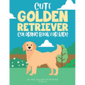 Cute Golden Retriever Coloring Book for Kids