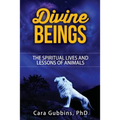 Divine Beings: The Spiritual LIves and Lessons of Animals