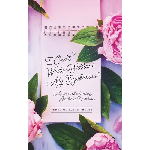I Can't Write Without My Eyebrows: Musings of a Prissy Southern Woman