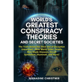 World's Greatest Conspiracy Theories and Secret Societies: The Truth Below the Thick Veil of Deception Unearthed New World Order, Deadly Man-Made Dise