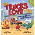 What Trucks Love to Do: Wreck and Build Construction Crew