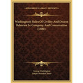 Washington's Rules Of Civility And Decent Behavior In Company And Conversation (1888)