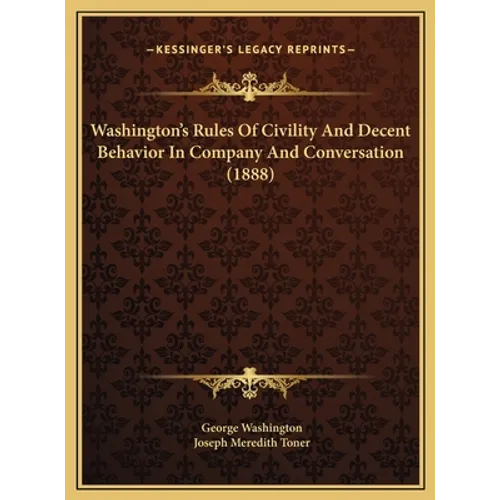 Washington's Rules Of Civility And Decent Behavior In Company And Conversation (1888)