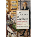 Fuggers of Augsburg: Pursuing Wealth and Honor in Renaissance Germany