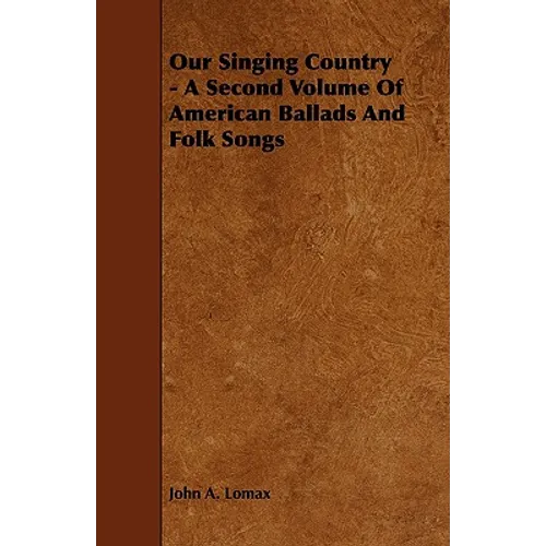 Our Singing Country - A Second Volume of American Ballads and Folk Songs