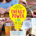 Energy Power Lab for Kids: 40 Exciting Experiments to Explore, Create, Harness, and Unleash Energy