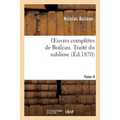 Oeuvres Complètes de Boileau. T. 4. Traité Du Sublime
