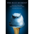Blue Moment: Miles Davis's Kind of Blue and the Remaking of Modern Music
