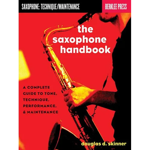 The Saxophone Handbook: A Complete Guide to Tone, Technique, Performance, & Maintenance