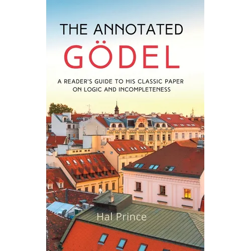 The Annotated Gödel: A Reader's Guide to his Classic Paper on Logic and Incompleteness