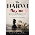 The DARVO Playbook: Recognize the Deny, Attack, Reverse Tactic, Trust Your Own Reality, and Take Back the Conversation with a Manipulator