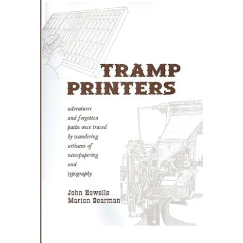 Tramp Printers: Adventures and Forgotten Paths Once Traced by Wandering Artisans of Newspapering and Typography