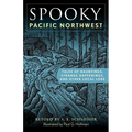 Spooky Pacific Northwest: Tales of Hauntings, Strange Happenings, and Other Local Lore
