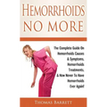 Hemorrhoids No More: The Complete Guide On Hemorrhoids Causes & Symptoms, Hemorrhoids Treatments, & How Never To Have Hemorrhoids Ever Again!