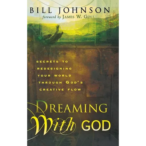 Dreaming with God: Secrets to Redesigning Your World Through God's Creative Flow