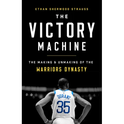 The Victory Machine: The Making and Unmaking of the Warriors Dynasty