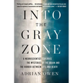 Into the Gray Zone: A Neuroscientist Explores the Mysteries of the Brain and the Border Between Life and Death